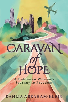 Cover Image for Caravan of Hope: A Bukharan Woman's Journey to Freedom -- Dahlia Abraham-Klein, Paperback