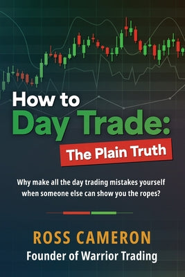 How to Day Trade: The Plain Truth -- Ross Cameron, Paperback