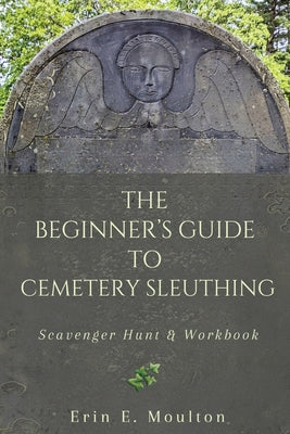 Cover Image for The Beginner's Guide to Cemetery Sleuthing: Scavenger Hunt & Workbook -- Erin E. Moulton, Paperback