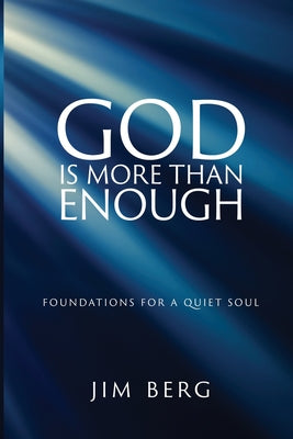 Cover Image for God is More Than Enough: Foundations for a Quiet Soul -- Jim Berg, Paperback