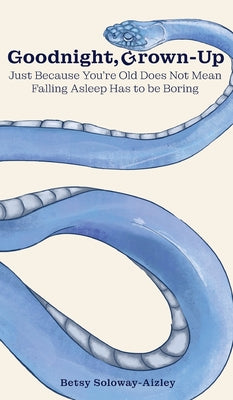 Cover Image for Goodnight, Grown-up: Just Because You're Old Does Not Mean Falling Asleep Has to be Boring -- Betsy Soloway-Aizley, Hardcover