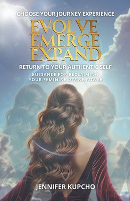 Cover Image for Evolve, Emerge, Expand: Return to Your Authentic Self -- Jennifer Kupcho, Paperback