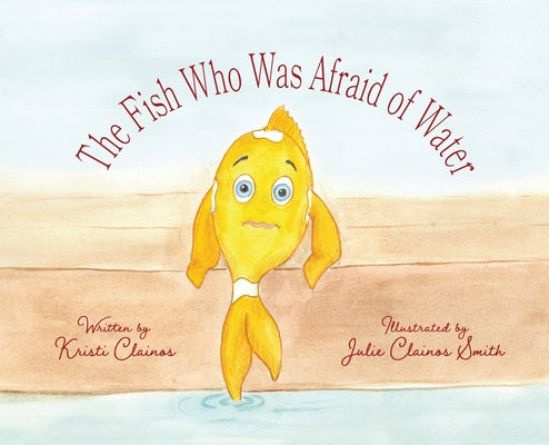 Cover Image for The Fish Who Was Afraid of Water -- Kristi Clainos, Hardcover