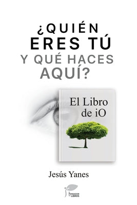 Cover Image for ¿QUIÉN ERES TÚ Y QUÉ HACES AQUÍ? El libro de iO -- Jesús Yanes, Paperback