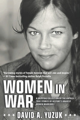 Cover Image for Women In War: A Gripping Collection of the Untold True Stories of History's Bravest Women Warriors -- David A. Yuzuk, Paperback