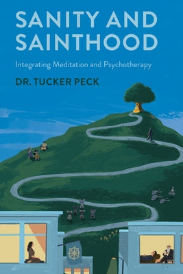 Cover Image for Sanity and Sainthood: Integrating Meditation and Psychotherapy -- Tucker Peck, Paperback