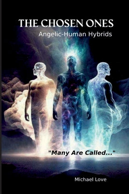 Cover Image for The Chosen Ones - Angelic-Human Hybrids -- Michael Love, Paperback