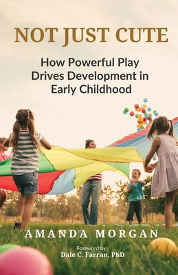 Cover Image for Not Just Cute: How Powerful Play Drives Development in Early Childhood -- Dale C. Farran, Paperback