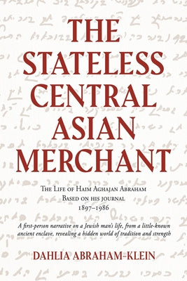 Cover Image for The Stateless Central Asian Merchant: The Life of Haim Aghajan Abraham Based on his Journal 1897-1986 -- Dahlia Abraham-Klein, Paperback