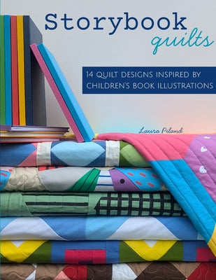 Cover Image for Storybook Quilts: 14 Quilt Designs Inspired by Children's Book Illustrations -- Laura Piland, Paperback