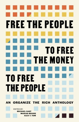 Cover Image for Free the People to Free the Money to Free the People: An Organize the Rich Anthology -- Michael Gast, Paperback