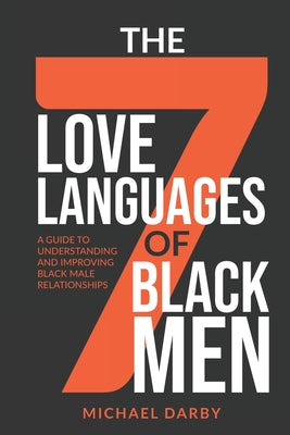 Cover Image for The 7 Love Languages of Black Men: A Guide To Understanding and Improving Black Male Relationships -- Michael Avery Darby, Paperback