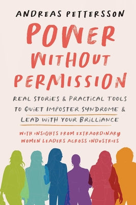 Cover Image for Power Without Permission: Real Stories & Practical Tools to Quiet Imposter Syndrome and Lead with Your Brilliance -- Andreas Pettersson, Paperback
