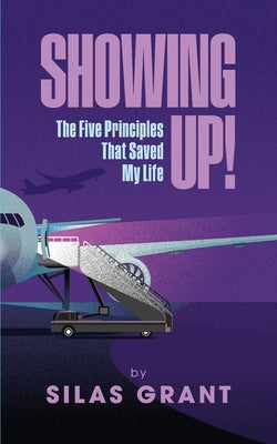 Cover Image for Showing Up!: The Five Principles That Saved My Life -- Silas Grant, Paperback