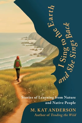 Cover Image for I Sing to the Earth and She Sings Back -- M. Kat Anderson, Paperback