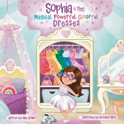 Cover Image for Sophia & the Magical, Powerful, Colorful Dresses -- Allie Grilliot, Paperback