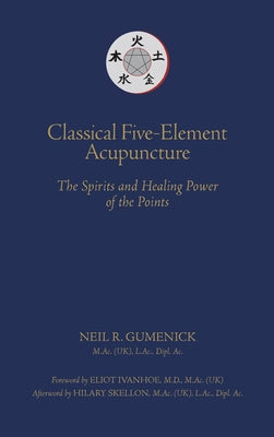 Cover Image for Classical Five-Element Acupuncture The Spirits and Healing Power of the Points -- Neil R. Gumenick, Hardcover