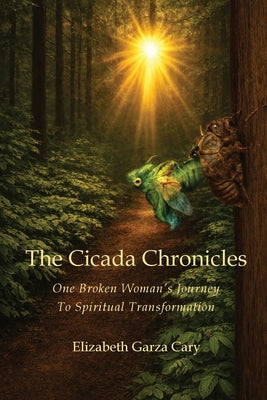 Cover Image for The Cicada Chronicles: One Broken Woman's Journey To Spiritual Transformation -- Elizabeth Garza Cary, Paperback