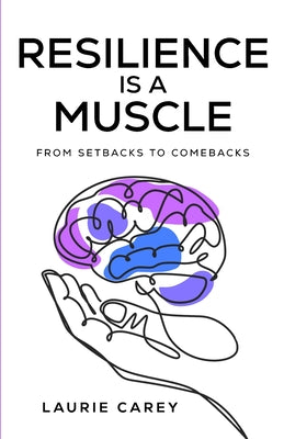 Cover Image for Resilience is a Muscle: From Setbacks to Comebacks -- Laurie Carey, Paperback