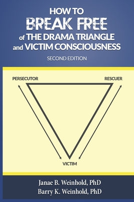 Cover Image for How to Break Free of the Drama Triangle and Victim Consciousness -- Janae B. Weinhold, Paperback
