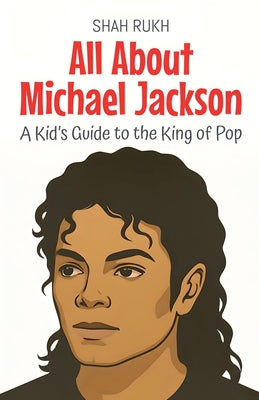 Cover Image for All About Michael Jackson: A Kid's Guide to the King of Pop -- Shah Rukh, Paperback