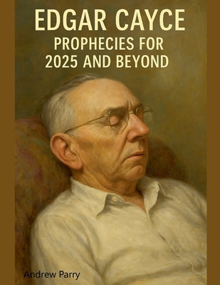 Cover Image for Edgar Cayce Prophecies for 2025 and Beyond -- Andrew Parry, Paperback