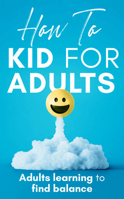Cover Image for How to Kid for Adults: Adults Learning to Find Balance -- Adam Davis, Paperback