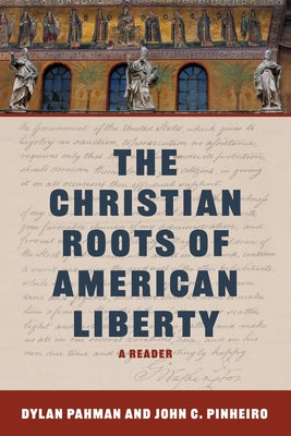 Cover Image for The Christian Roots of American Liberty: A Reader -- Dylan Pahman, Paperback