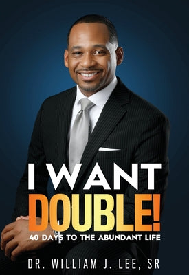 Cover Image for I Want Double! 40 Days to the Abundant Life -- William J. Lee, Paperback