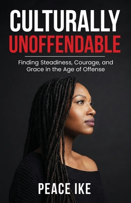 Cover Image for Culturally Unoffendable: Finding Steadiness, Courage, and Grace in the Age of Offense -- Peace Ike, Paperback