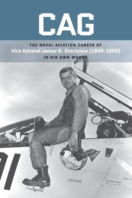 Cover Image for Cag: The Naval Aviation Career of Vice Admiral James B. Stockdale (1949-1965) In His Own Words -- James B. Stockdale, Paperback