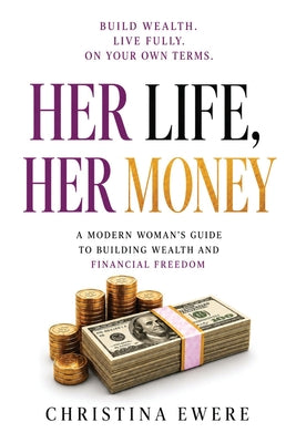 Cover Image for Her Life, Her Money: A modern woman's guide to building wealth and financial freedom -- Christina Ewere, Paperback