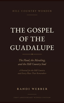 Cover Image for The Gospel of the Guadalupe: The Flood, the Mending, and the Hill Country Soul -- Randi Webber, Hardcover