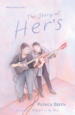 Cover Image for The Story of Her's: An Independent Biography of the Band -- Patrick Breen, Paperback