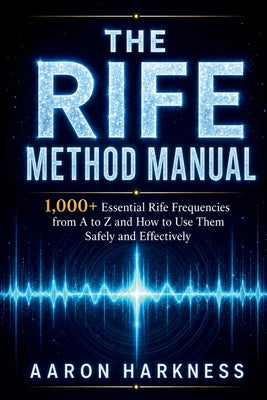 Cover Image for The Rife Method Manual: 1,000+ Essential Rife Frequencies from A to Z and How to Use Them Safely and Effectively -- Aaron Harkness, Paperback