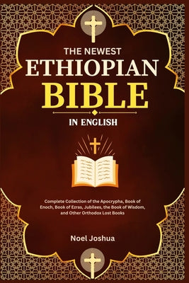 Cover Image for The Newest Ethiopian Bible in English: Complete Collection of the Apocrypha, Book of Enoch, Book of Ezras, Jubilees, the Book of Wisdom, and Other Ort -- Noel Joshua, Paperback