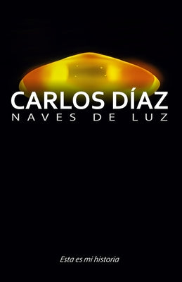 Cover Image for Carlos Díaz, naves de luz: Esta es mi historia -- José Antonio Vázquez Díaz, Paperback