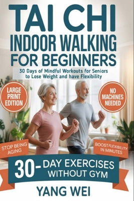 Cover Image for Tai Chi Indoor Walking for Beginners: 30 Days of Mindful Workouts for Seniors over to lose weight and have Flexibility -- Yang Wei, Paperback