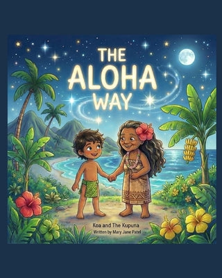 Cover Image for The Aloha Way: Koa and The Kupuna -- Mary Jane Patel, Paperback