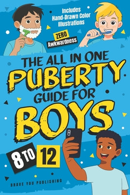 Cover Image for The All In One Puberty Guide For Boys 8-12: Navigating Body Changes, Mood Swings, Raging Hormones And Relationships Through Adolescence - Includes Wis -- Anne Elizabeth Alford, Paperback