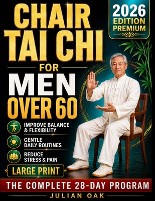 Cover Image for Chair Tai Chi For Men Over 60: Empowering Your Health with Gentle, Effective Movements -- Julian Oak, Paperback