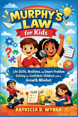 Cover Image for Murphy's Law for Kids: Life Skills, Resilience, and Smart Problem-Solving for Confident Children with a Growth Mindset. -- Patricia D. Wydra, Paperback