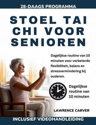 Cover Image for Stoel Tai CHI Voor Senioren: Dagelijkse routine van 10 minuten voor verbeterde flexibiliteit, balans en stressvermindering bij ouderen -- Lawrence Carver, Paperback