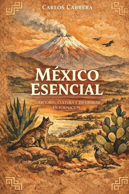 Cover Image for México esencial: Territorio, cultura y diversidad en formación -- Carlos Cabrera, Paperback