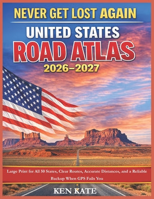 Cover Image for Never Get Lost Again: United States Road Atlas 2026-2027: Large Print for All 50 States, Clear Routes, Accurate Distances, and a Reliable Backup When -- Ken Kate Moore, Paperback