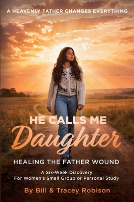 Cover Image for He Calls Me Daughter: Official Curriculum Edition: Healing the Father Wound -- Tracey Robison, Paperback