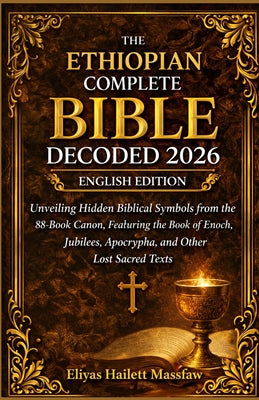 Cover Image for The Ethiopian Complete Bible Decoded 2026: Unveiling Hidden Biblical Symbols from the 88-Book Canon, Featuring the Book of Enoch, Jubilees, Apocrypha, -- Eliyas Hailett Massfaw, Paperback