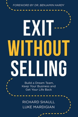 Cover Image for Exit Without Selling: Build A Dream Team, Keep Your Business, and Get Your Life Back -- Luke Mardigian, Paperback