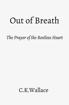Cover Image for Out of Breath: The Prayer of the Restless Heart -- C. K. Wallace, Paperback