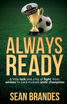 Cover Image for Always Ready: A Little Luck and a Lot of Fight, From Winless to Back-to-Back State Champions -- Sean Brandes, Paperback